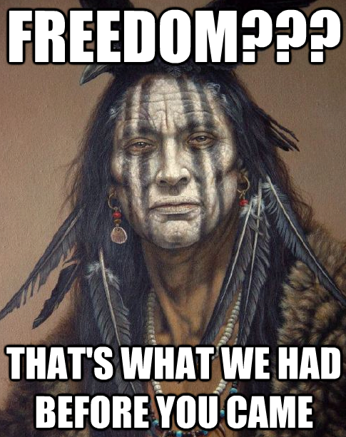 "Freedom?" That's what we had before you [the white man] came